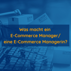 Was macht ein E-Commcre Manager?